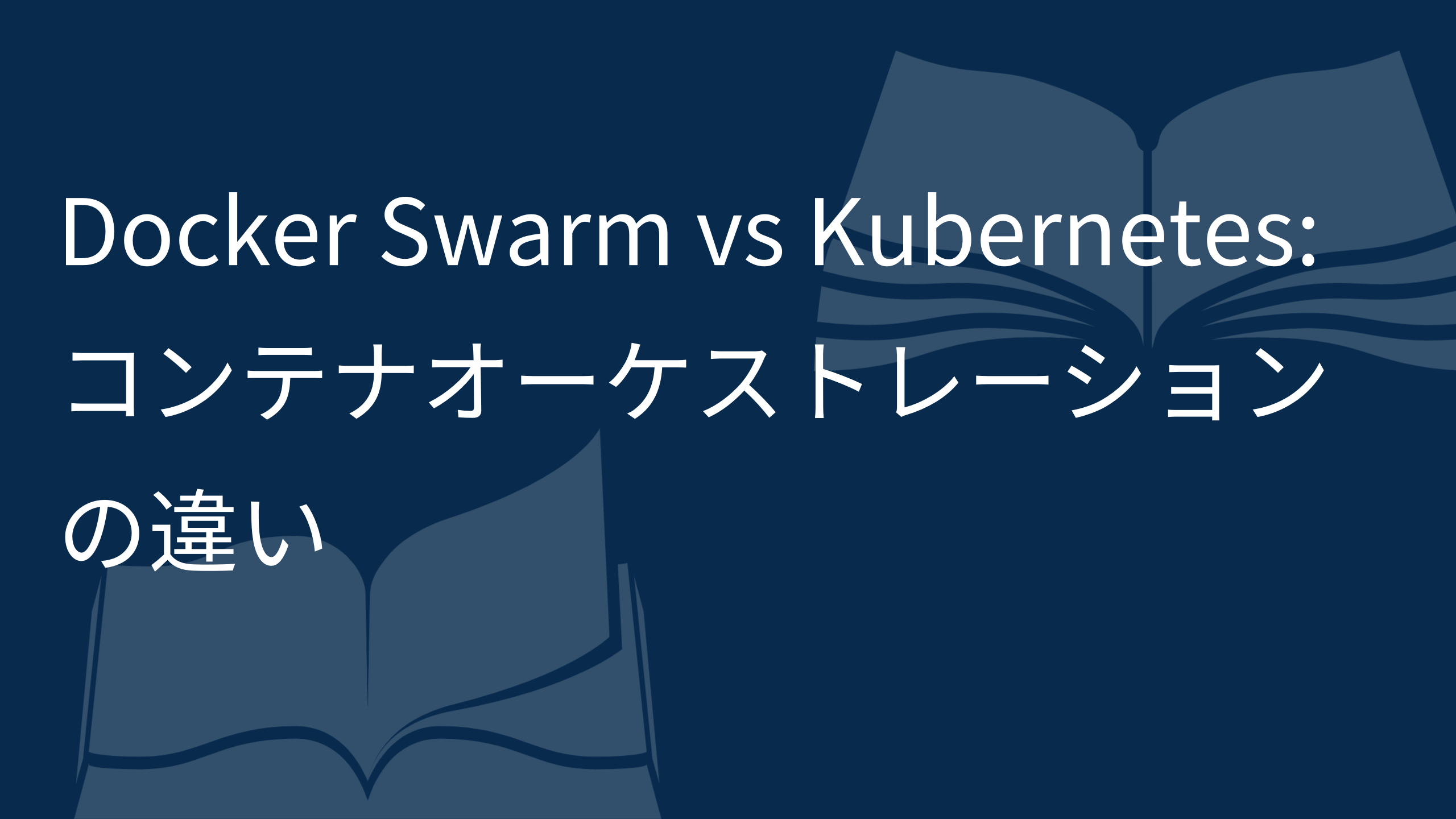 Docker Swarm vs Kubernetes- コンテナオーケストレーションの違い