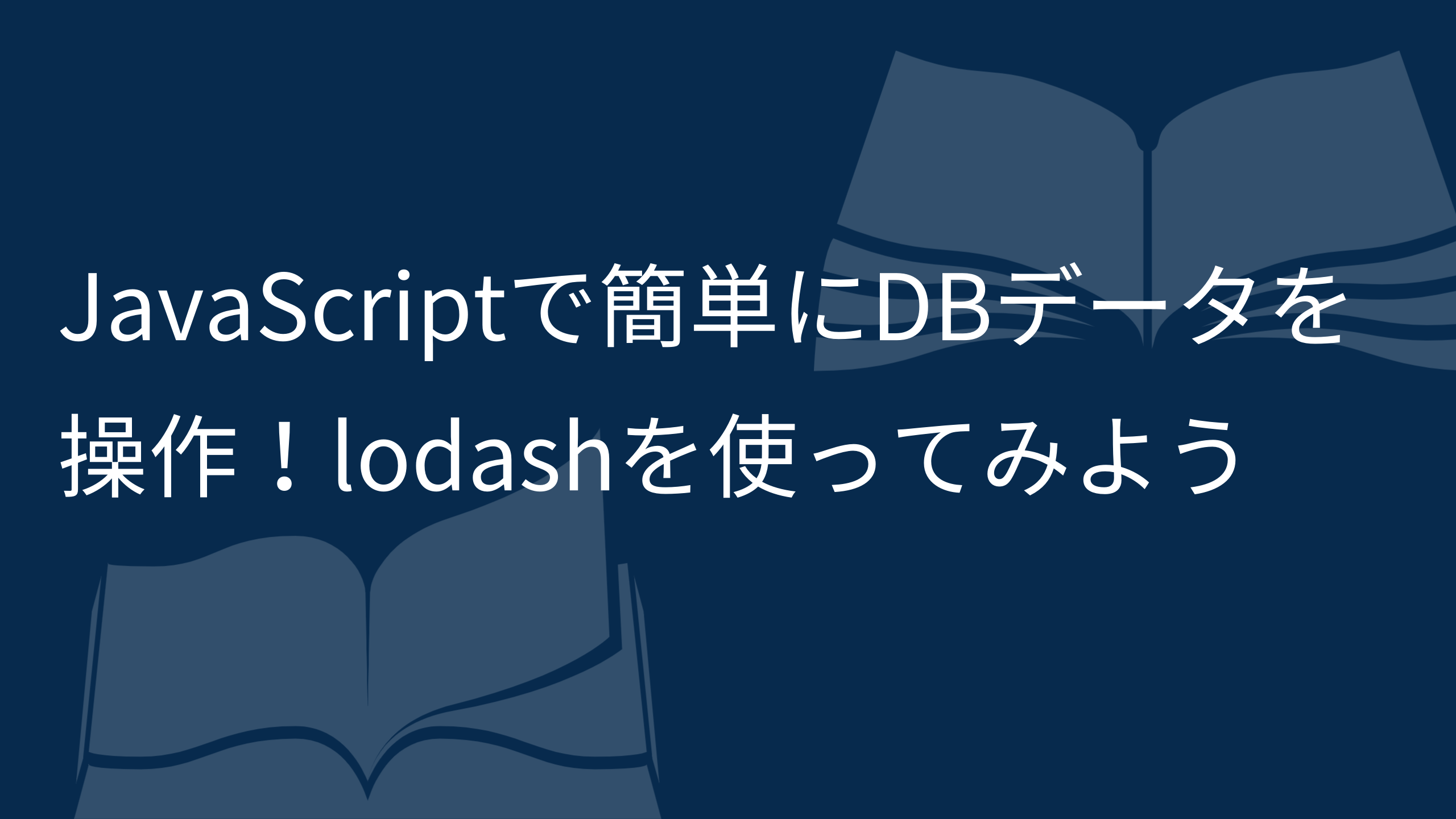 JavaScriptで簡単にDBデータを操作！lodashを使ってみよう