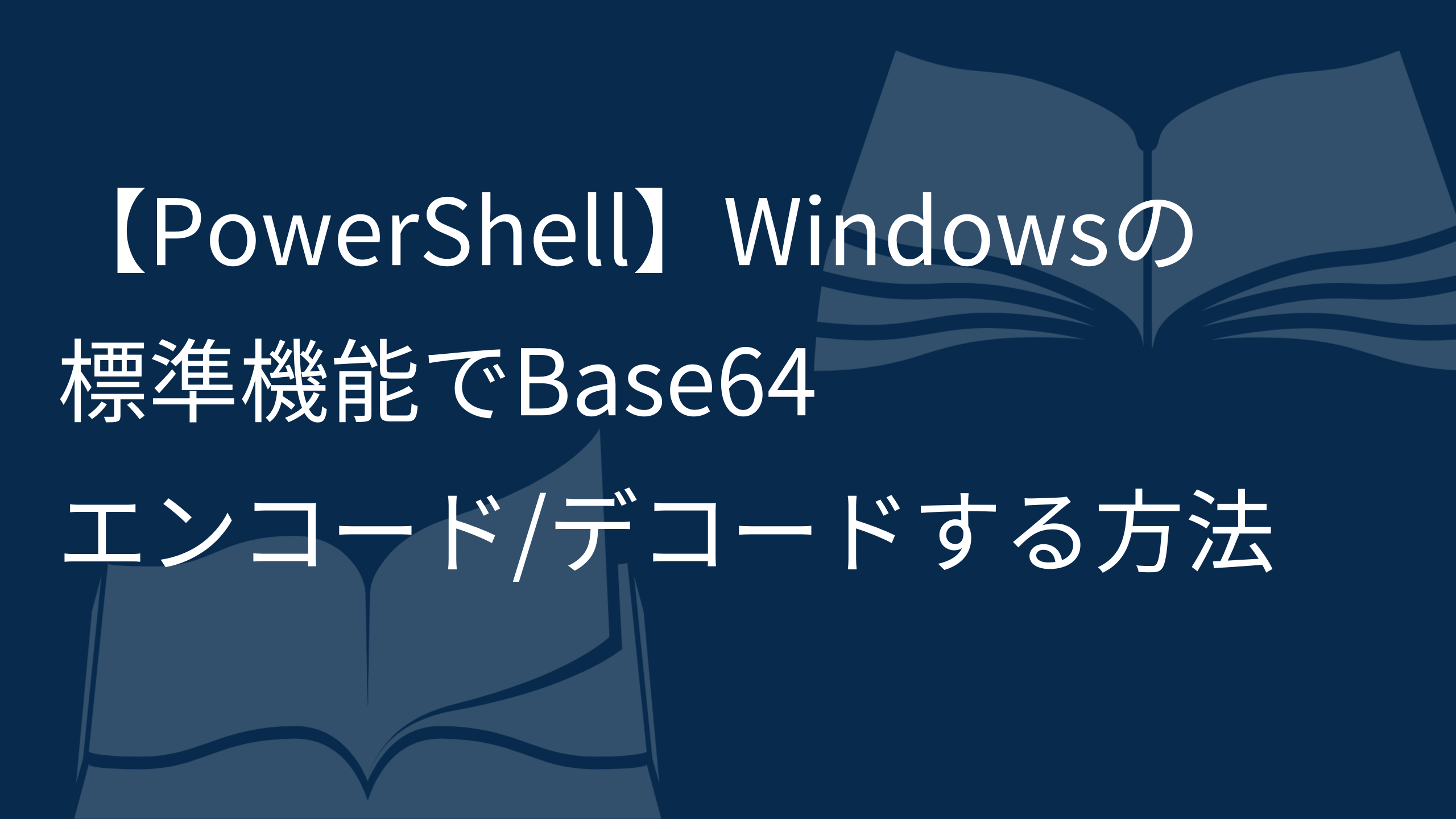【PowerShell】Windowsの標準機能でBase64エンコード/デコードする方法