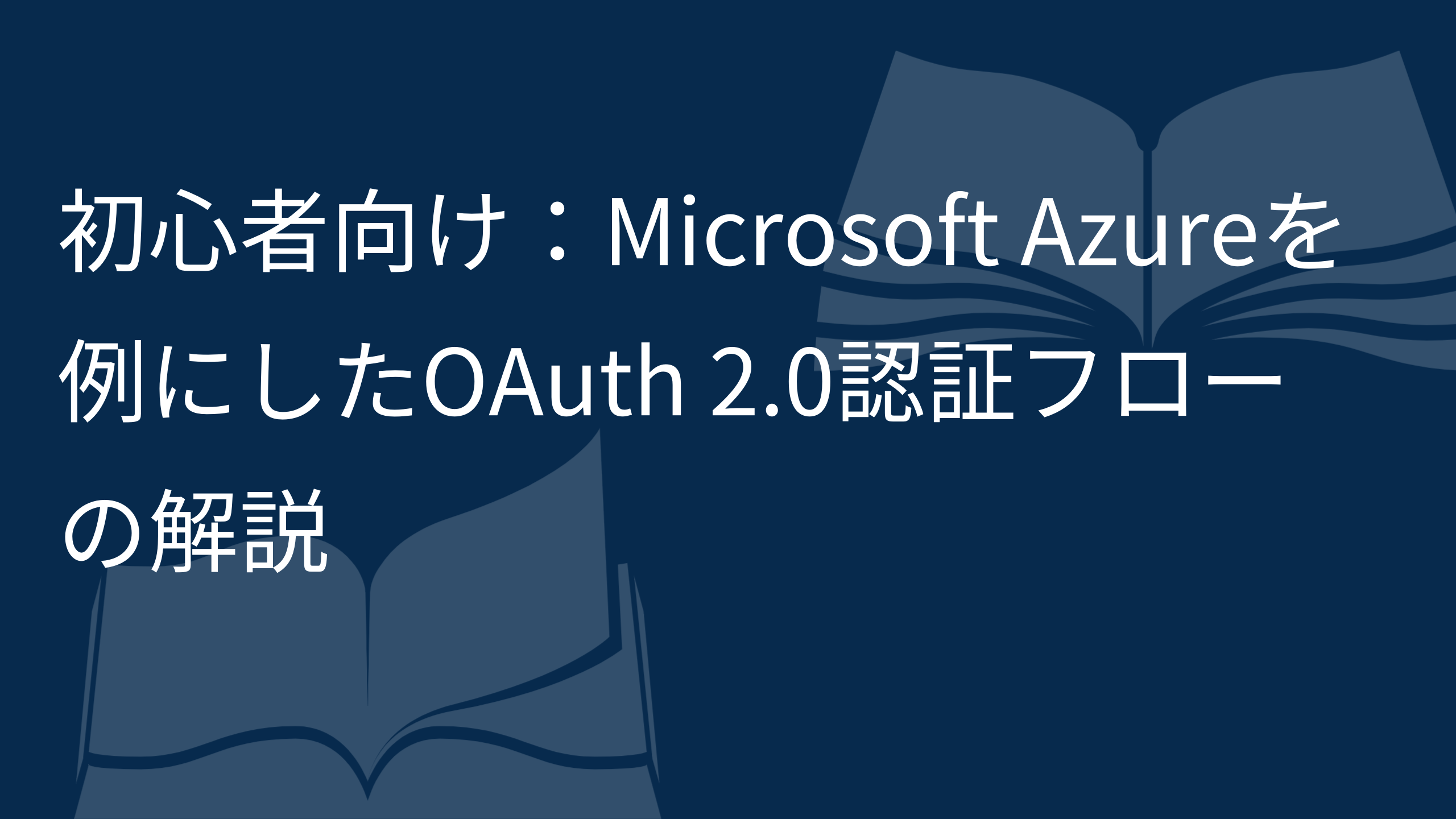 初心者向け：Microsoft Azureを例にしたOAuth 2.0認証フローの解説